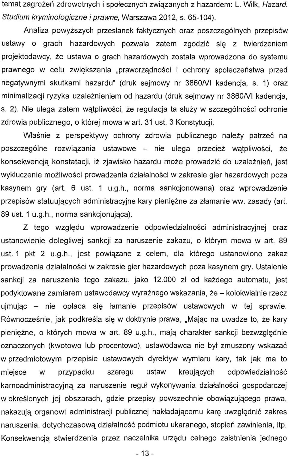 wprowadzona do systemu prawnego w celu zwiększenia "praworządności i ochrony społeczeństwa przed negatywnymi skutkami hazardu" (druk sejmowy nr 3860NI kadencja, s.