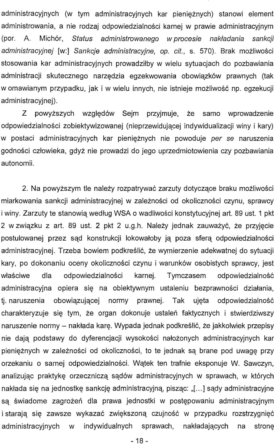 Brak możliwości stosowania kar administracyjnych prowadziłby w wielu sytuacjach do pozbawiania administracji skutecznego narzędzia egzekwowania obowiązków prawnych (tak w omawianym przypadku, jak i w