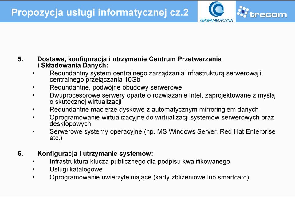 podwójne obudowy serwerowe Dwuprocesorowe serwery oparte o rozwiązanie Intel, zaprojektowane z myślą o skutecznej wirtualizacji Redundantne macierze dyskowe z automatycznym mirroringiem danych