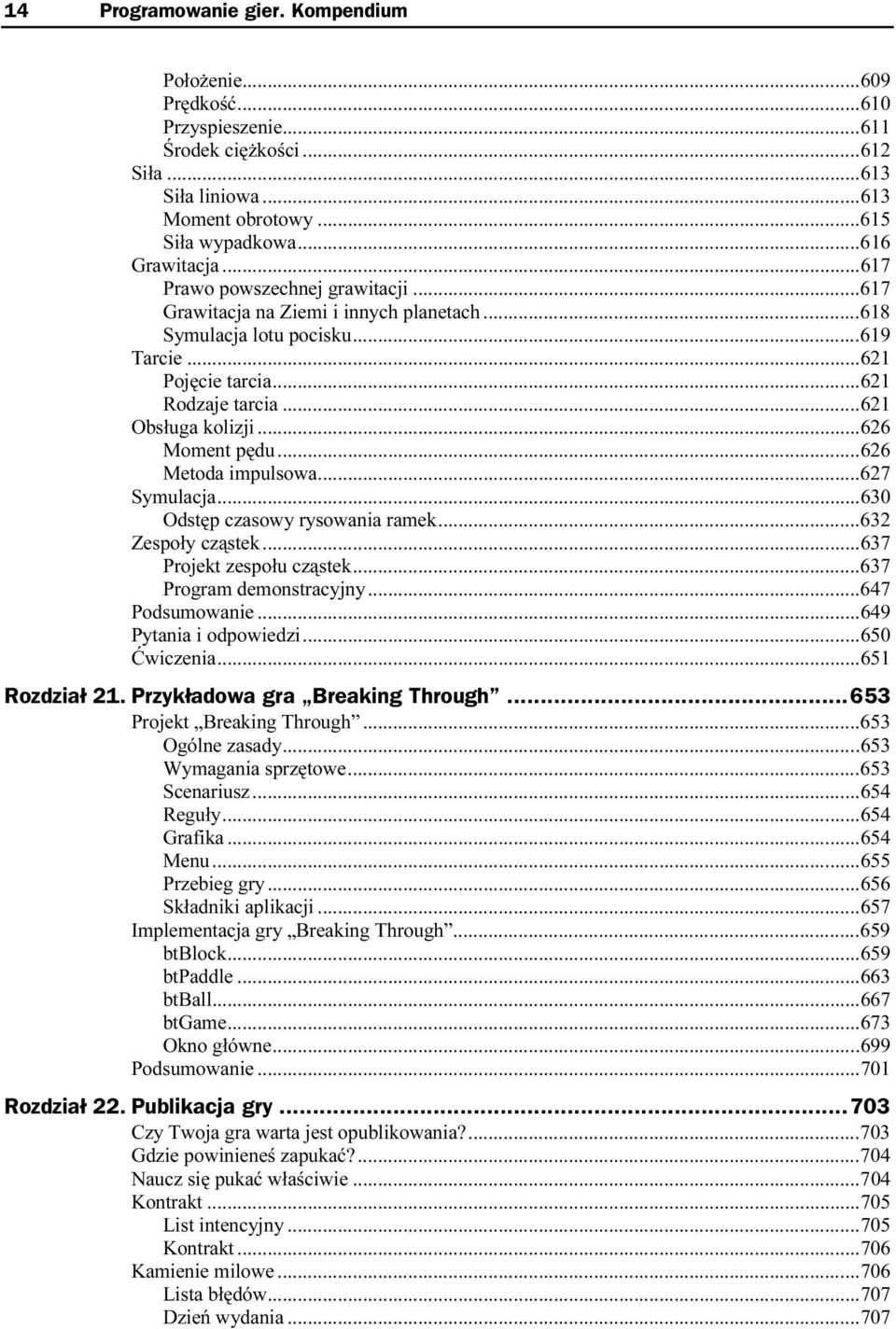 ..k...k......621 Rodzaje tarcia...k...k.....621 Obsługa kolizji...k...k...626 Moment pędu...k...k... 626 Metoda impulsowa...k...k...627 Symulacja...k...k......630 Odstęp czasowy rysowania ramek...k...632 Zespoły cząstek.