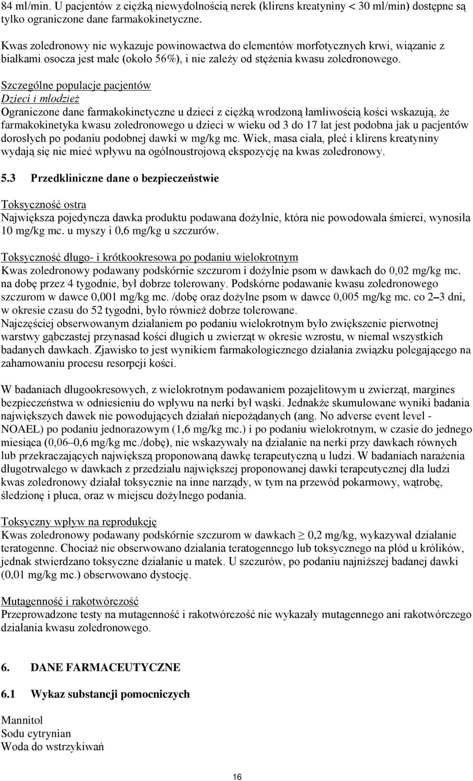 Szczególne populacje pacjentów Dzieci i młodzież Ograniczone dane farmakokinetyczne u dzieci z ciężką wrodzoną łamliwością kości wskazują, że farmakokinetyka kwasu zoledronowego u dzieci w wieku od 3