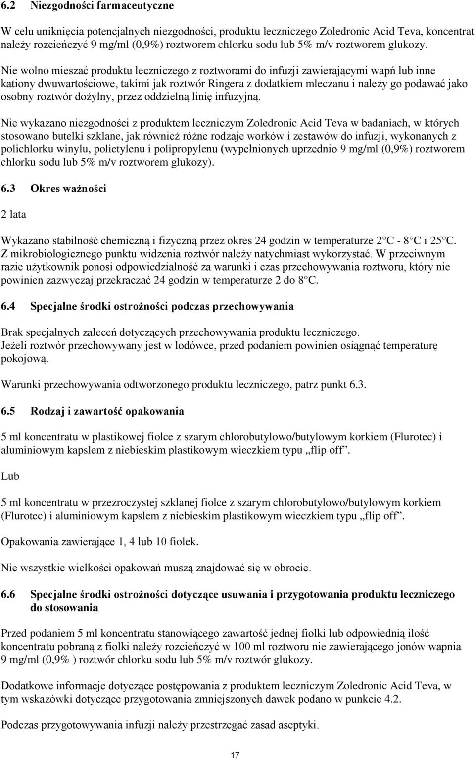 Nie wolno mieszać produktu leczniczego z roztworami do infuzji zawierającymi wapń lub inne kationy dwuwartościowe, takimi jak roztwór Ringera z dodatkiem mleczanu i należy go podawać jako osobny