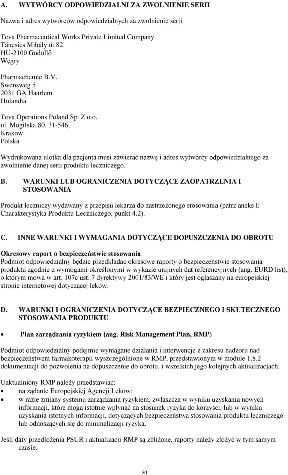 31-546, Krakow Polska Wydrukowana ulotka dla pacjenta musi zawierać nazwę i adres wytwórcy odpowiedzialnego za zwolnienie danej serii produktu leczniczego. B.