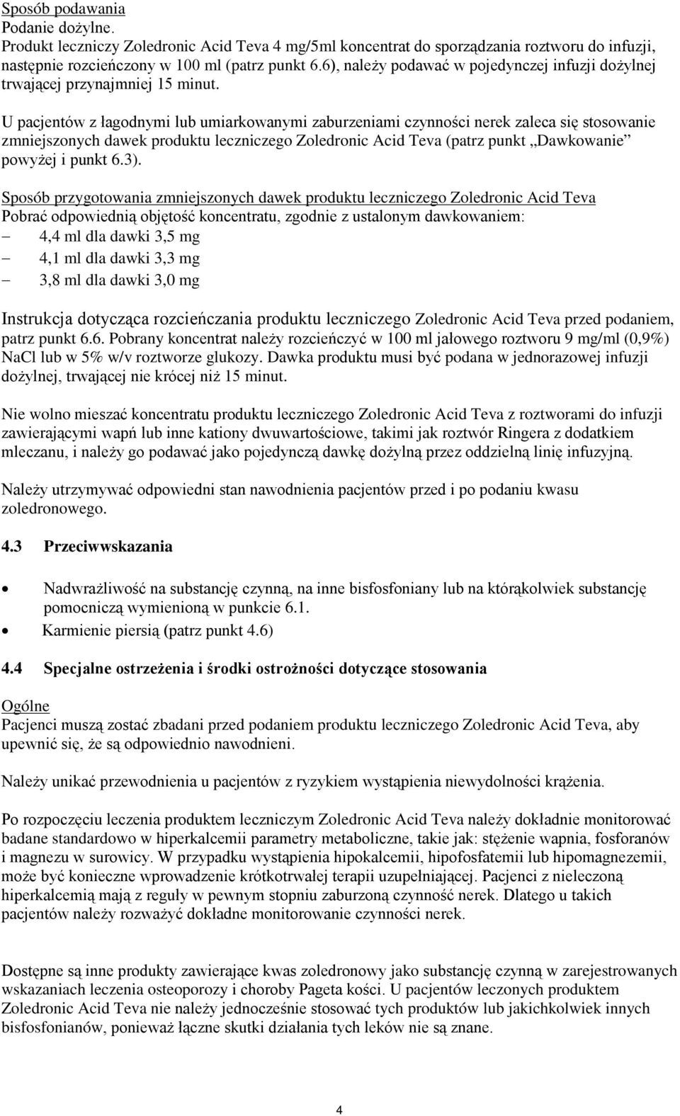 U pacjentów z łagodnymi lub umiarkowanymi zaburzeniami czynności nerek zaleca się stosowanie zmniejszonych dawek produktu leczniczego Zoledronic Acid Teva (patrz punkt Dawkowanie powyżej i punkt 6.3).