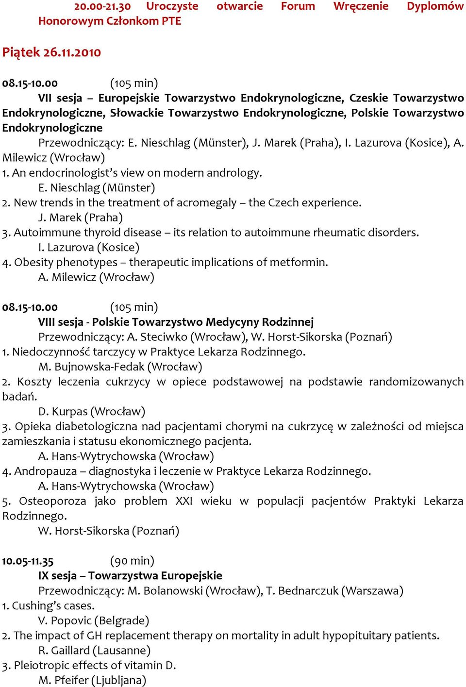 E. Nieschlag (Münster), J. Marek (Praha), I. Lazurova (Kosice), A. Milewicz (Wrocław) 1. An endocrinologist s view on modern andrology. E. Nieschlag (Münster) 2.