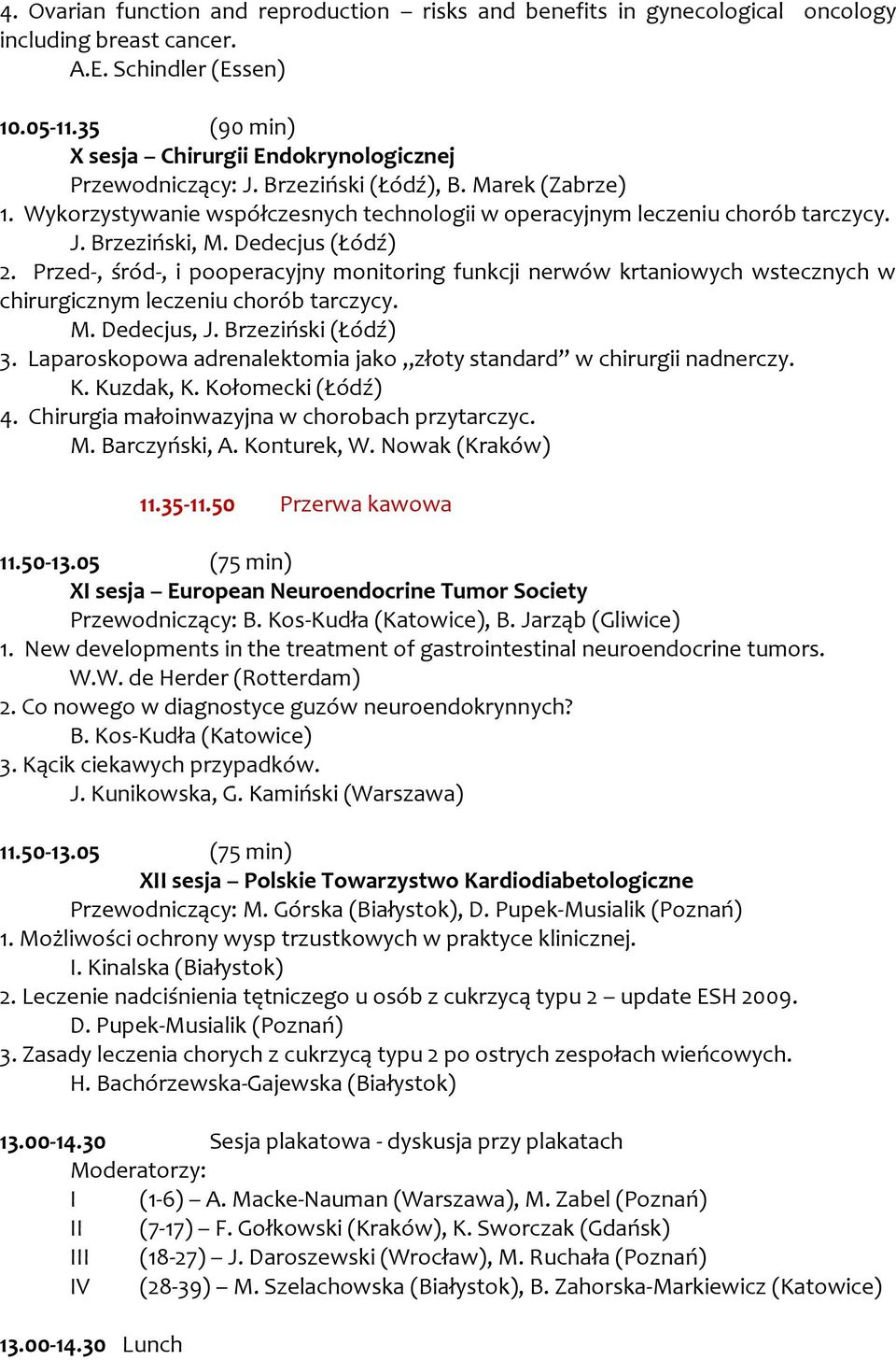 Dedecjus (Łódź) 2. Przed-, śród-, i pooperacyjny monitoring funkcji nerwów krtaniowych wstecznych w chirurgicznym leczeniu chorób tarczycy. M. Dedecjus, J. Brzeziński (Łódź) 3.