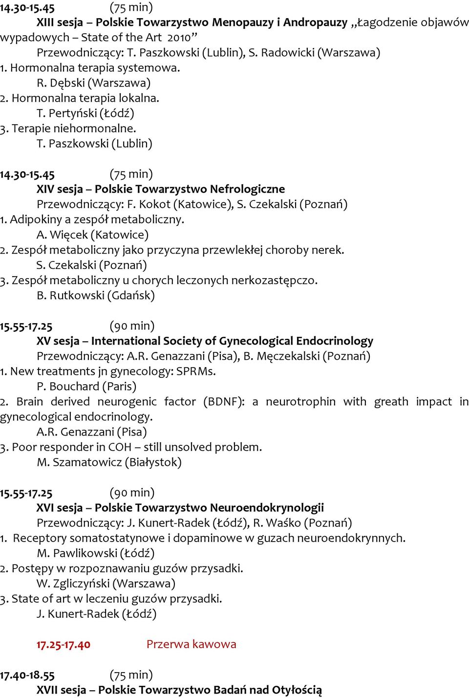 45 (75 min) XIV sesja Polskie Towarzystwo Nefrologiczne Przewodniczący: F. Kokot (Katowice), S. Czekalski (Poznań) 1. Adipokiny a zespół metaboliczny. A. Więcek (Katowice) 2.