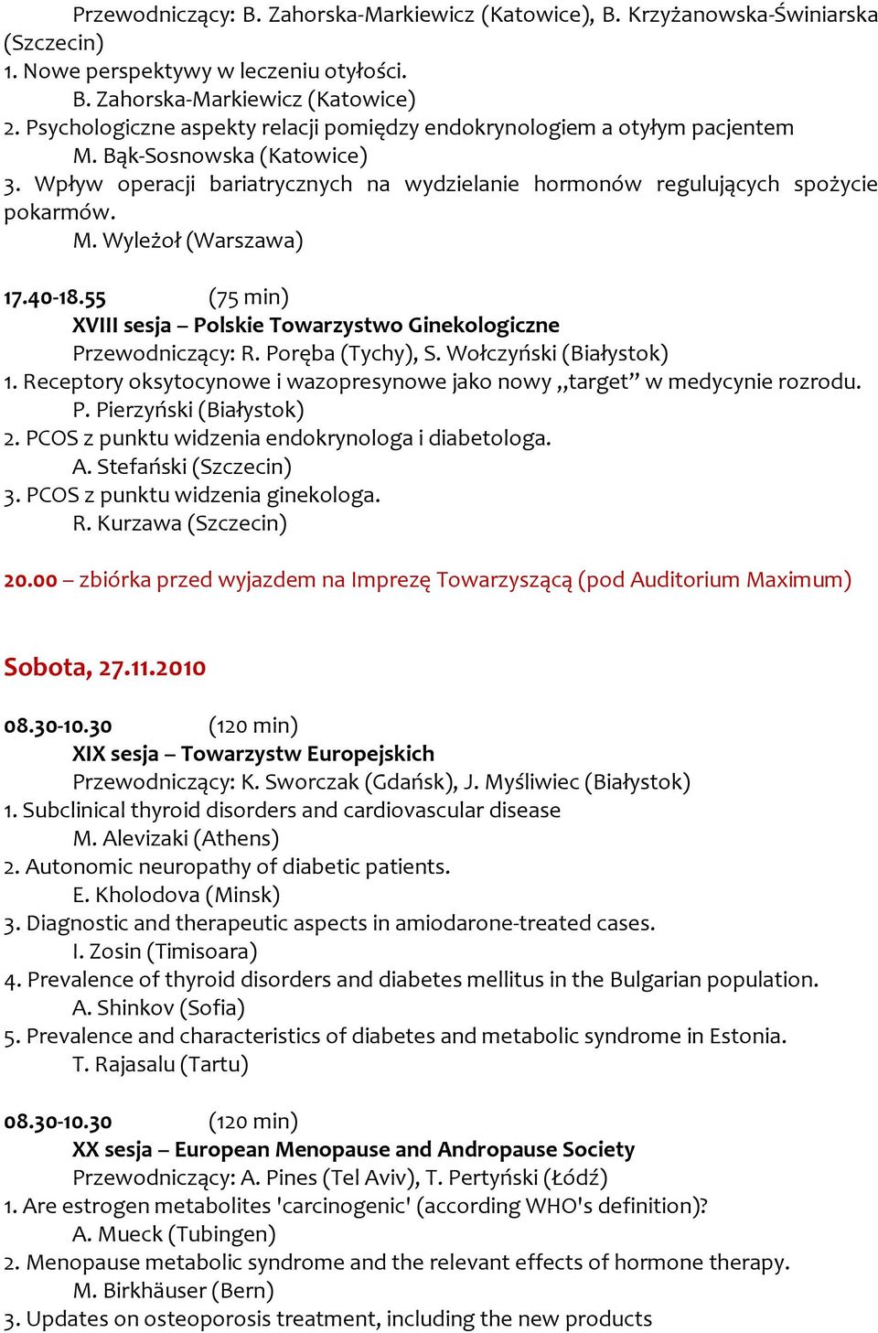 40-18.55 (75 min) XVIII sesja Polskie Towarzystwo Ginekologiczne Przewodniczący: R. Poręba (Tychy), S. Wołczyński (Białystok) 1.