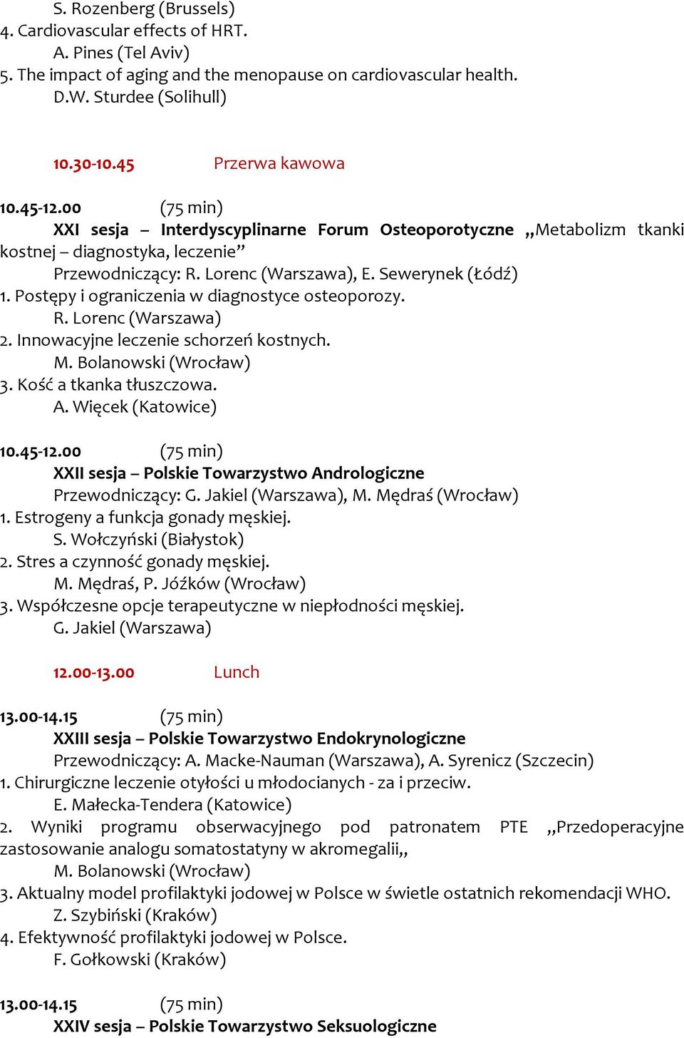 Postępy i ograniczenia w diagnostyce osteoporozy. R. Lorenc (Warszawa) 2. Innowacyjne leczenie schorzeń kostnych. M. Bolanowski (Wrocław) 3. Kość a tkanka tłuszczowa. A. Więcek (Katowice) 10.45-12.