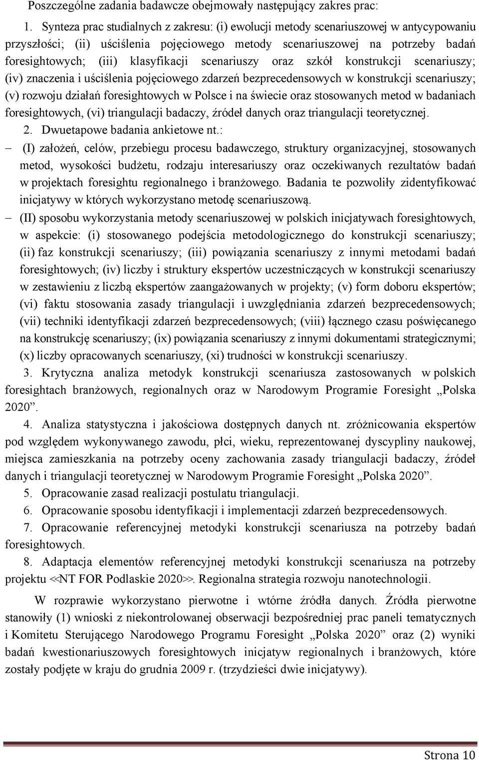 klasyfikacji scenariuszy oraz szkół konstrukcji scenariuszy; (iv) znaczenia i uściślenia pojęciowego zdarzeń bezprecedensowych w konstrukcji scenariuszy; (v) rozwoju działań foresightowych w Polsce i