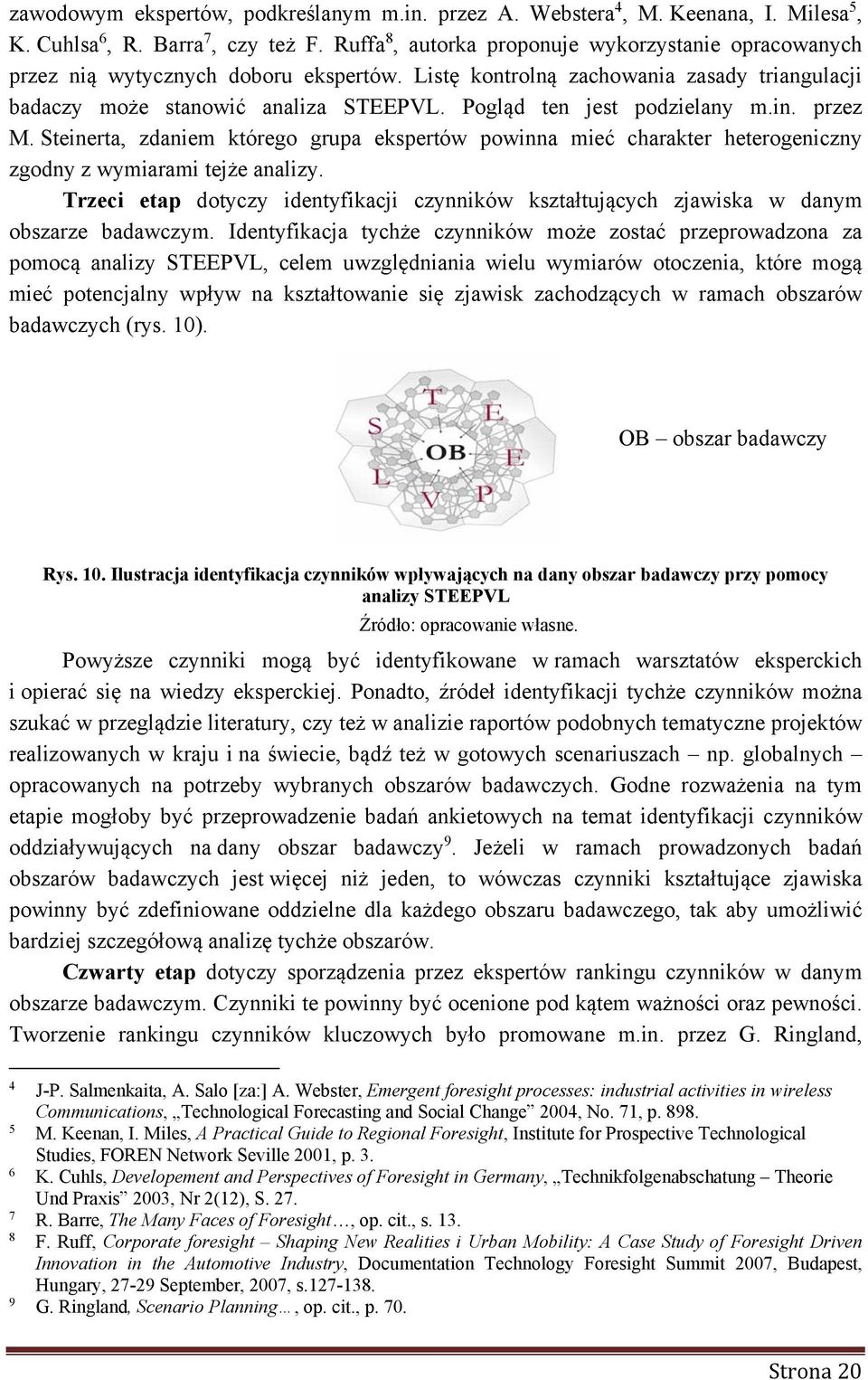 Pogląd ten jest podzielany m.in. przez M. Steinerta, zdaniem którego grupa ekspertów powinna mieć charakter heterogeniczny zgodny z wymiarami tejże analizy.