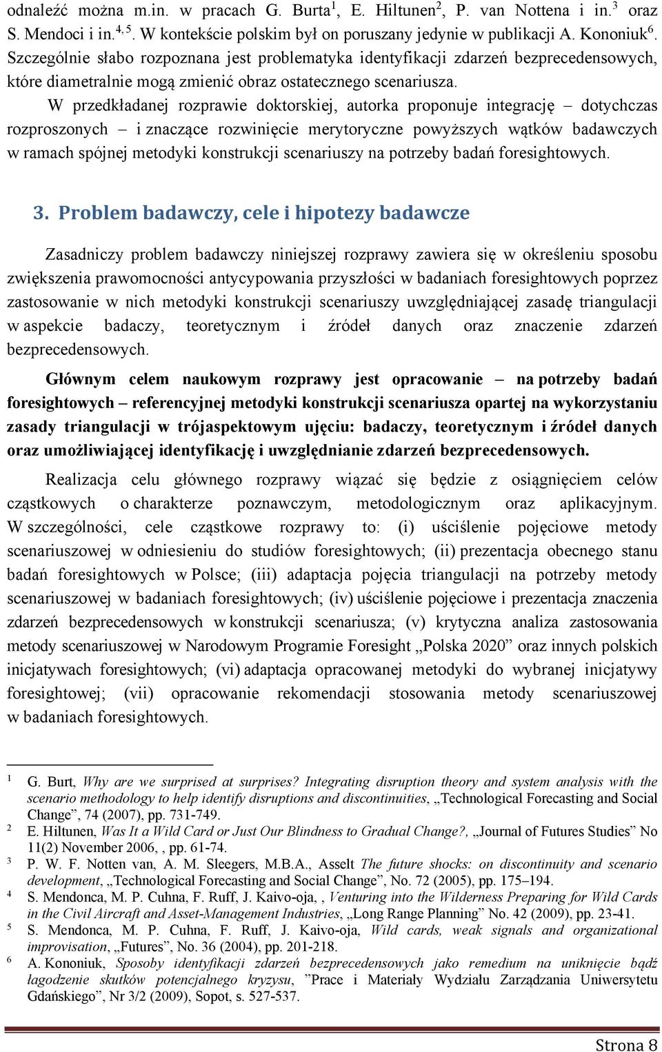 W przedkładanej rozprawie doktorskiej, autorka proponuje integrację dotychczas rozproszonych i znaczące rozwinięcie merytoryczne powyższych wątków badawczych w ramach spójnej metodyki konstrukcji