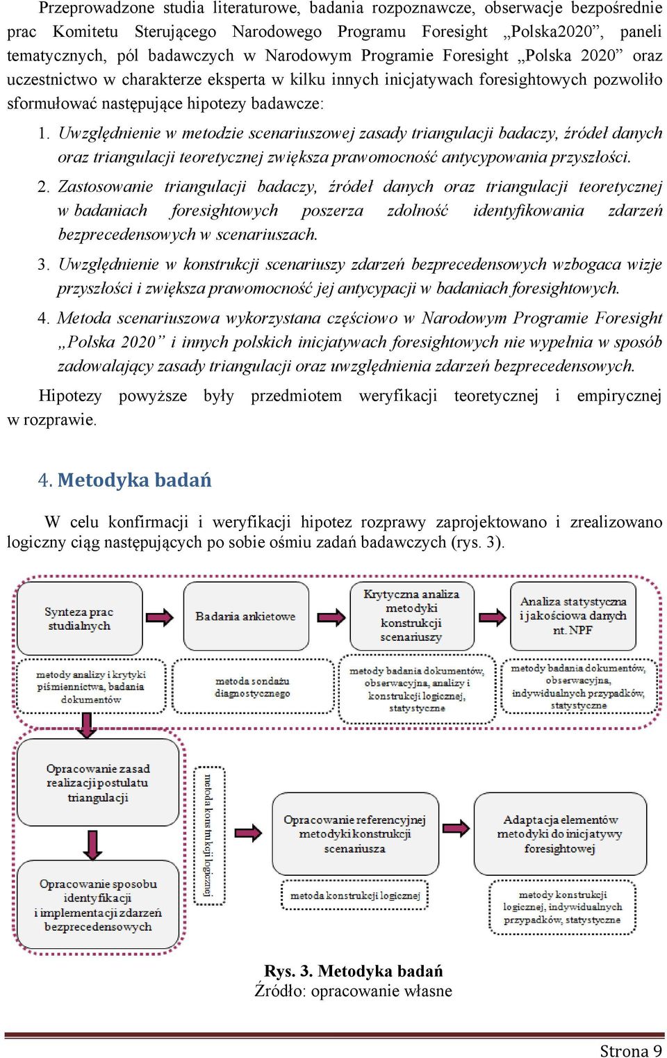 Uwzględnienie w metodzie scenariuszowej zasady triangulacji badaczy, źródeł danych oraz triangulacji teoretycznej zwiększa prawomocność antycypowania przyszłości. 2.