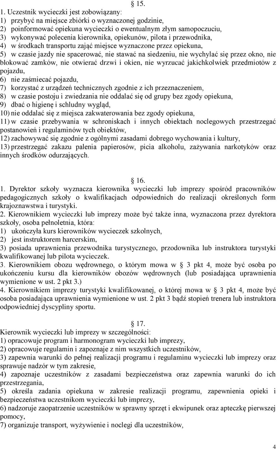 opiekunów, pilota i przewodnika, 4) w środkach transportu zająć miejsce wyznaczone przez opiekuna, 5) w czasie jazdy nie spacerować, nie stawać na siedzeniu, nie wychylać się przez okno, nie blokować