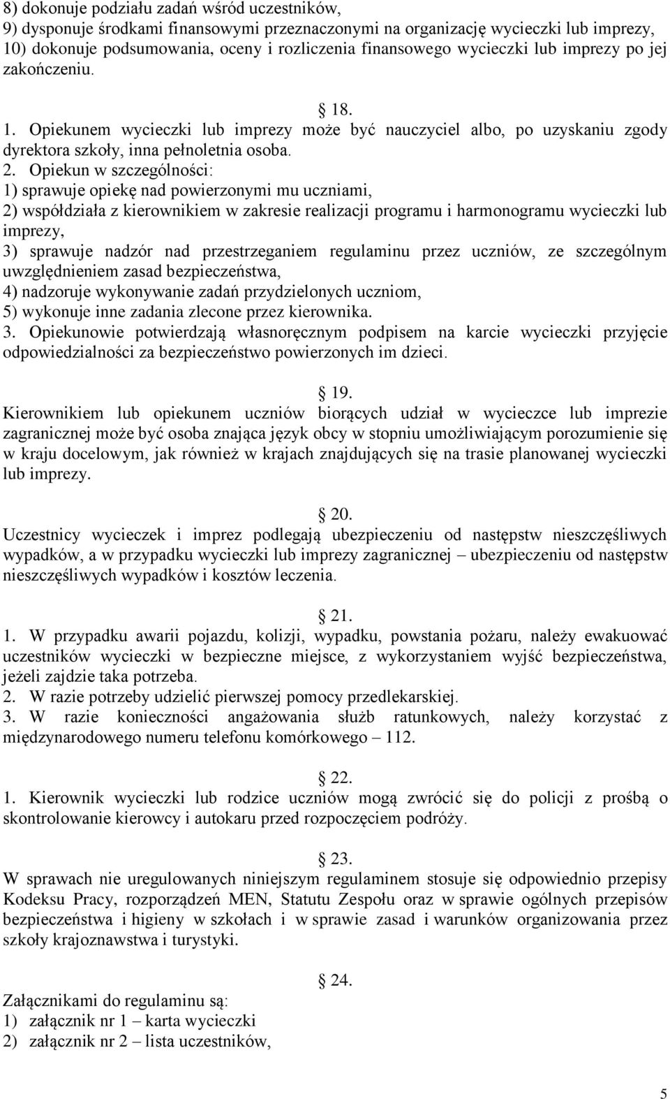 Opiekun w szczególności: 1) sprawuje opiekę nad powierzonymi mu uczniami, 2) współdziała z kierownikiem w zakresie realizacji programu i harmonogramu wycieczki lub imprezy, 3) sprawuje nadzór nad