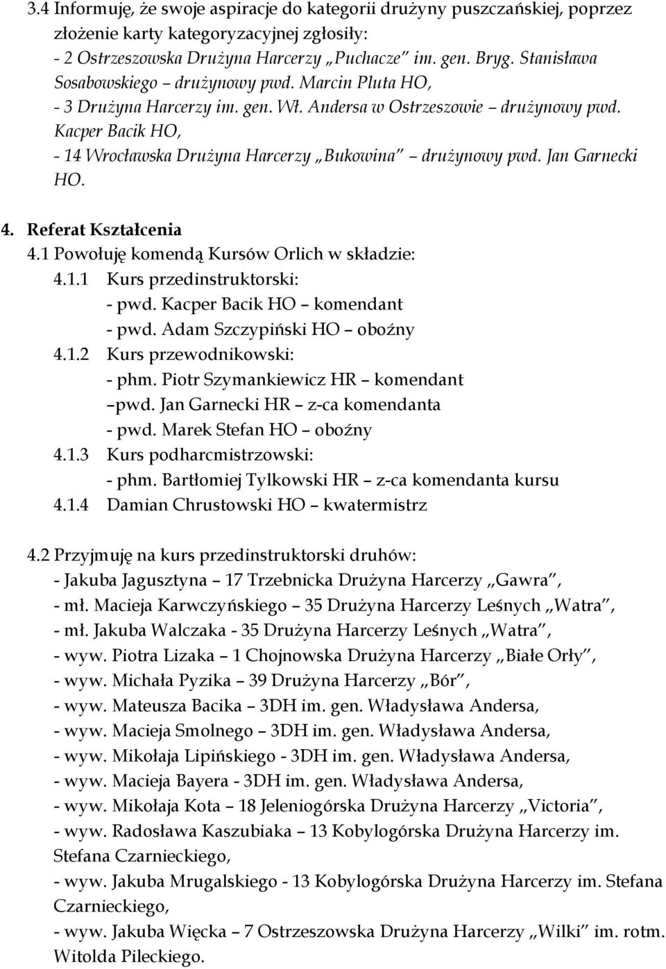 Kacper Bacik HO, - 14 Wrocławska Drużyna Harcerzy Bukowina drużynowy pwd. Jan Garnecki HO. 4. Referat Kształcenia 4.1 Powołuję komendą Kursów Orlich w składzie: 4.1.1 Kurs przedinstruktorski: - pwd.