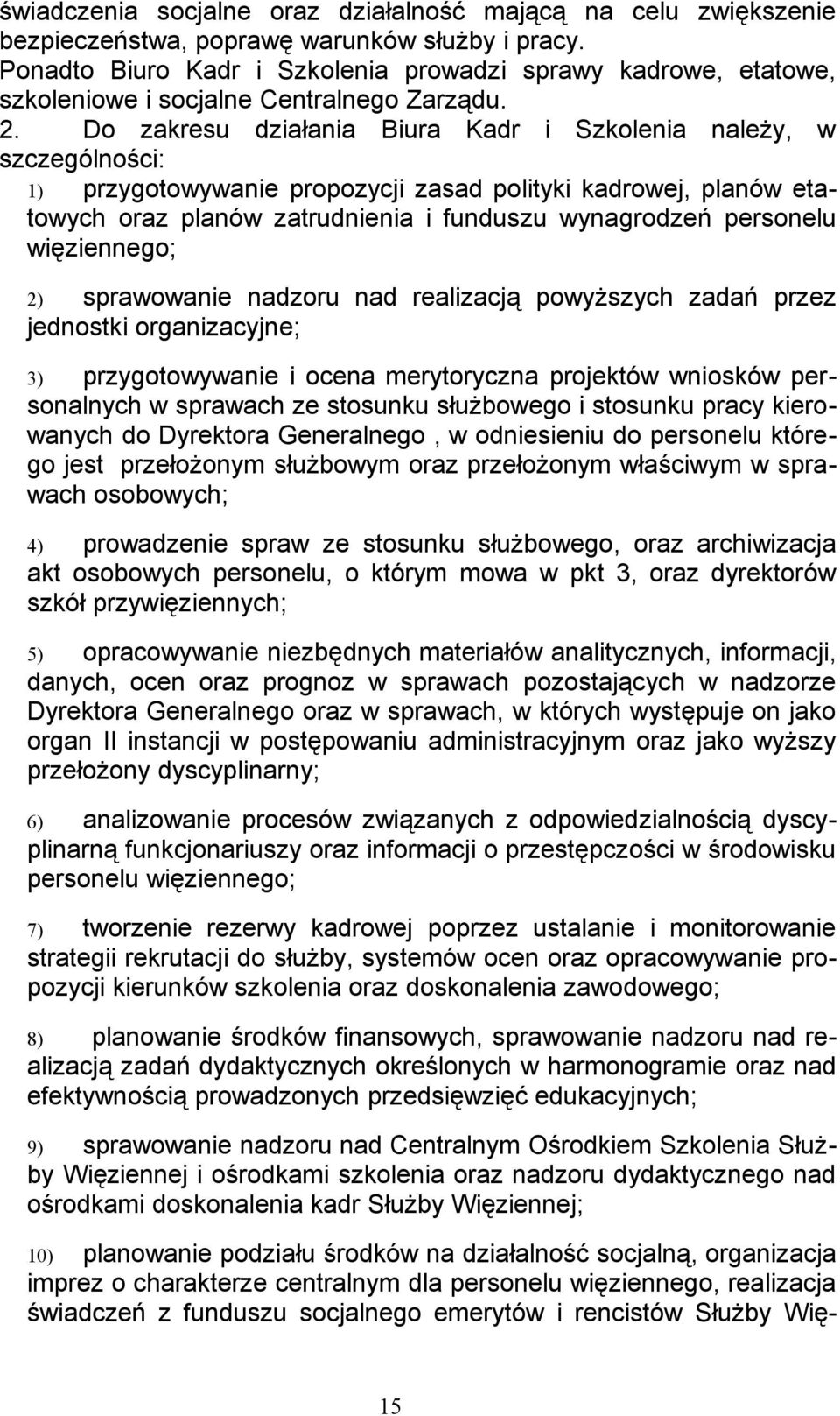 Do zakresu działania Biura Kadr i Szkolenia należy, w szczególności: 1) przygotowywanie propozycji zasad polityki kadrowej, planów etatowych oraz planów zatrudnienia i funduszu wynagrodzeń personelu