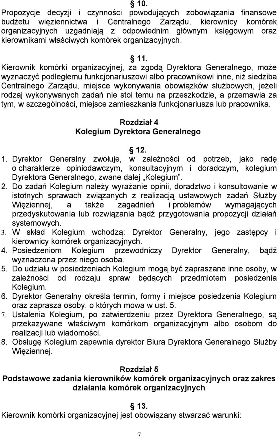 Kierownik komórki organizacyjnej, za zgodą Dyrektora Generalnego, może wyznaczyć podległemu funkcjonariuszowi albo pracownikowi inne, niż siedziba Centralnego Zarządu, miejsce wykonywania obowiązków