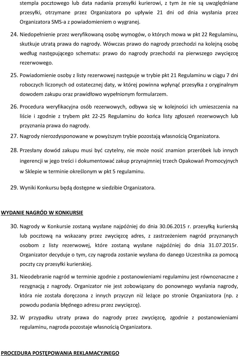 Wówczas prawo do nagrody przechodzi na kolejną osobę według następującego schematu: prawo do nagrody przechodzi na pierwszego zwycięzcę rezerwowego. 25.