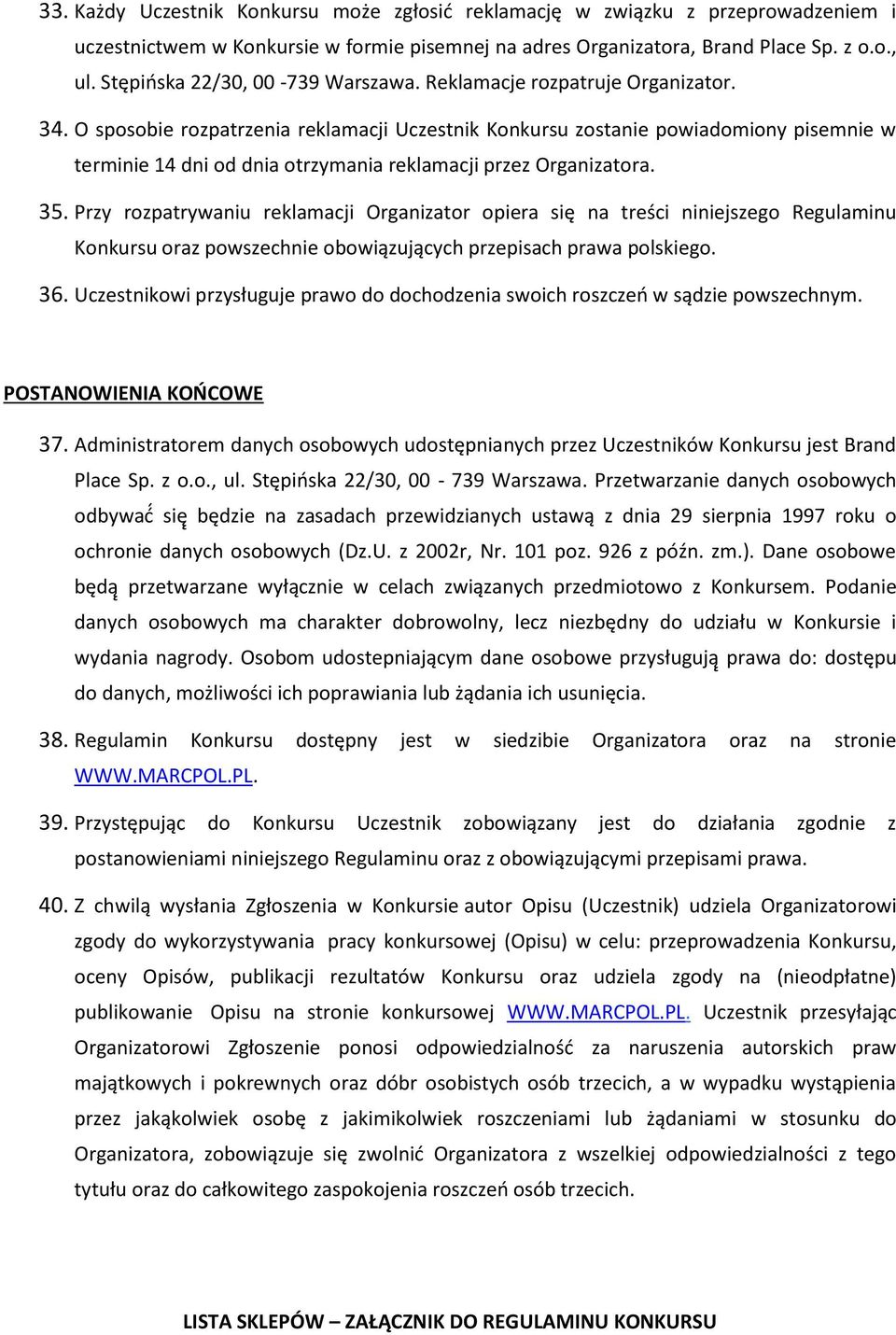 O sposobie rozpatrzenia reklamacji Uczestnik Konkursu zostanie powiadomiony pisemnie w terminie 14 dni od dnia otrzymania reklamacji przez Organizatora. 35.