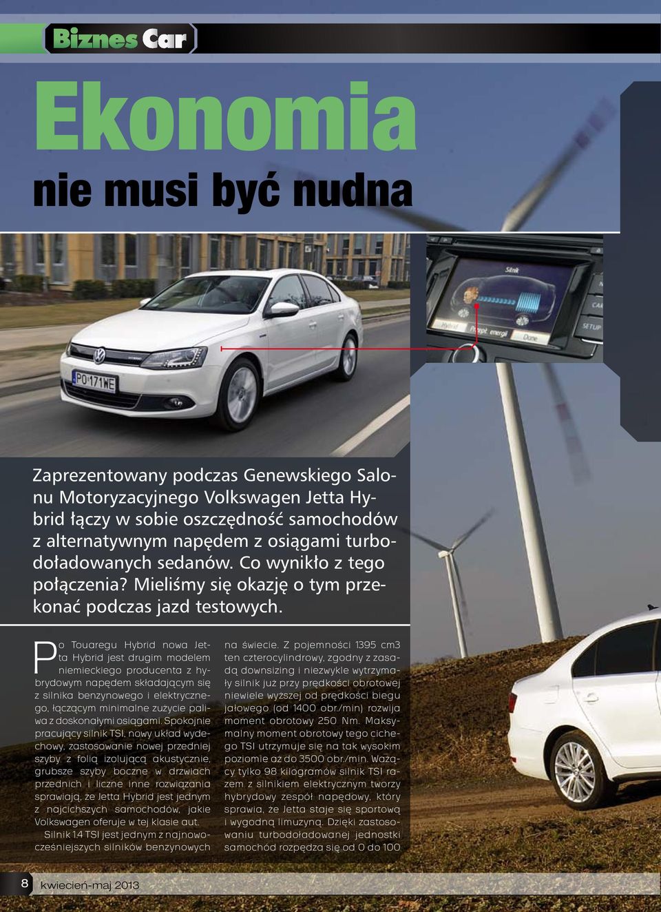 Po Touaregu Hybrid nowa Jetta Hybrid jest drugim modelem niemieckiego producenta z hybrydowym napędem składającym się z silnika benzynowego i elektrycznego, łączącym minimalne zużycie paliwa z