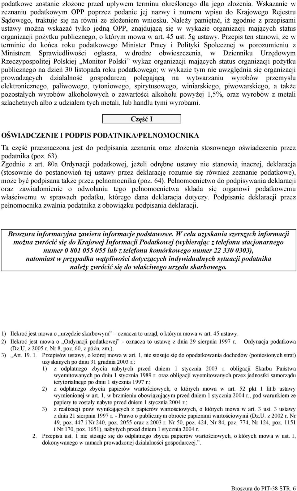 Należy pamiętać, iż zgodnie z przepisami ustawy można wskazać tylko jedną OPP, znajdującą się w wykazie organizacji mających status organizacji pożytku publicznego, o którym mowa w art. 45 ust.