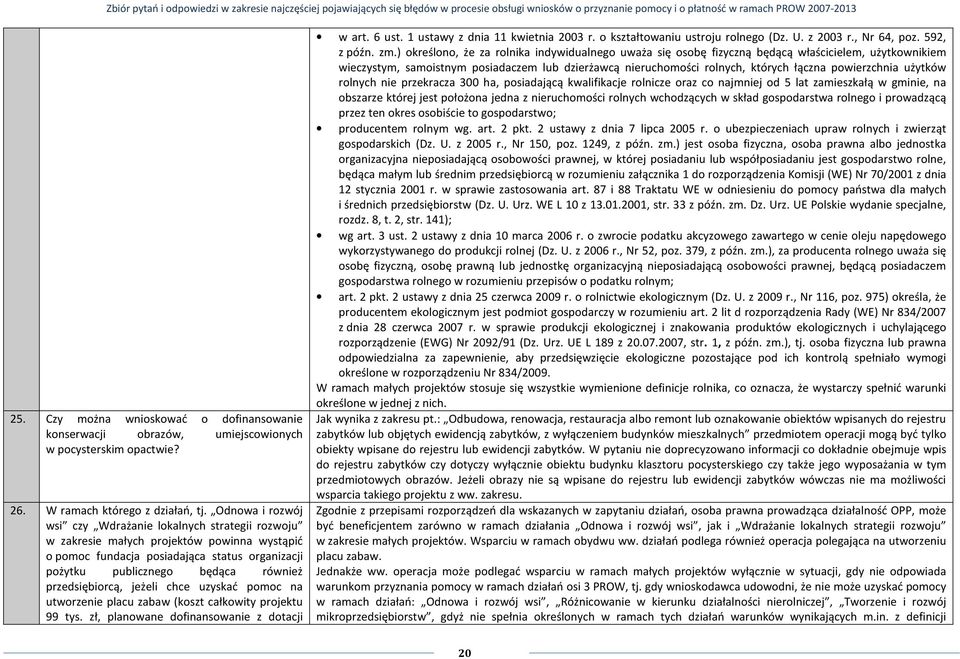 przedsiębiorcą, jeżeli chce uzyskać pomoc na utworzenie placu zabaw (koszt całkowity projektu 99 tys. zł, planowane dofinansowanie z dotacji w art. 6 ust. 1 ustawy z dnia 11 kwietnia 2003 r.