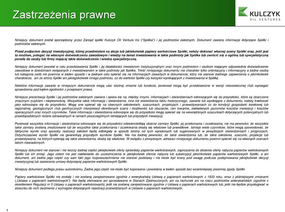 Przed podjęciem decyzji inwestycyjnej, której przedmiotem są akcje lub jakiekolwiek papiery wartościowe Spółki, należy dokonać własnej oceny Spółki oraz, jeśli jest to możliwe, polegać na własnym