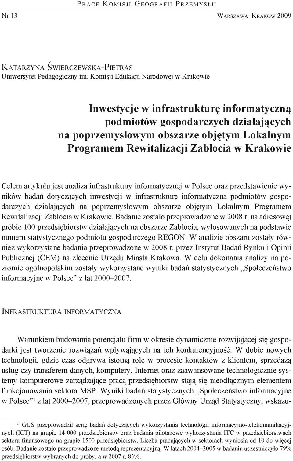 Krakowie Celem artykułu jest analiza infrastruktury informatycznej w Polsce oraz przedstawienie wyników badań dotyczących inwestycji w infrastrukturę informatyczną podmiotów gospodarczych