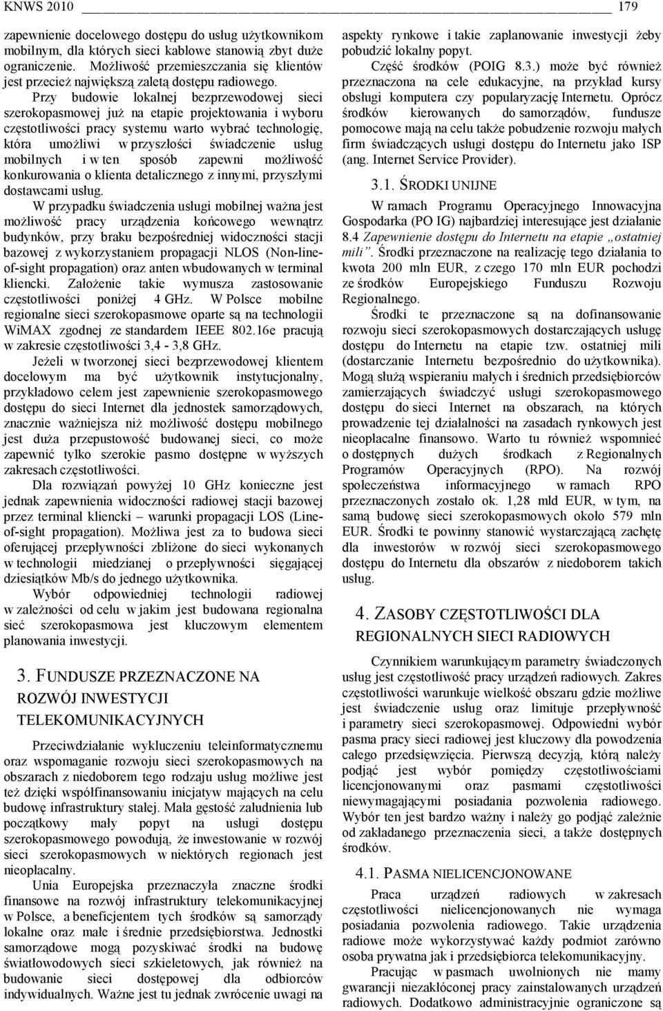 Przy budowie lokalnej bezprzewodowej sieci szerokopasmowej już na etapie projektowania i wyboru częstotliwości pracy systemu warto wybrać technologię, która umożliwi w przyszłości świadczenie usług