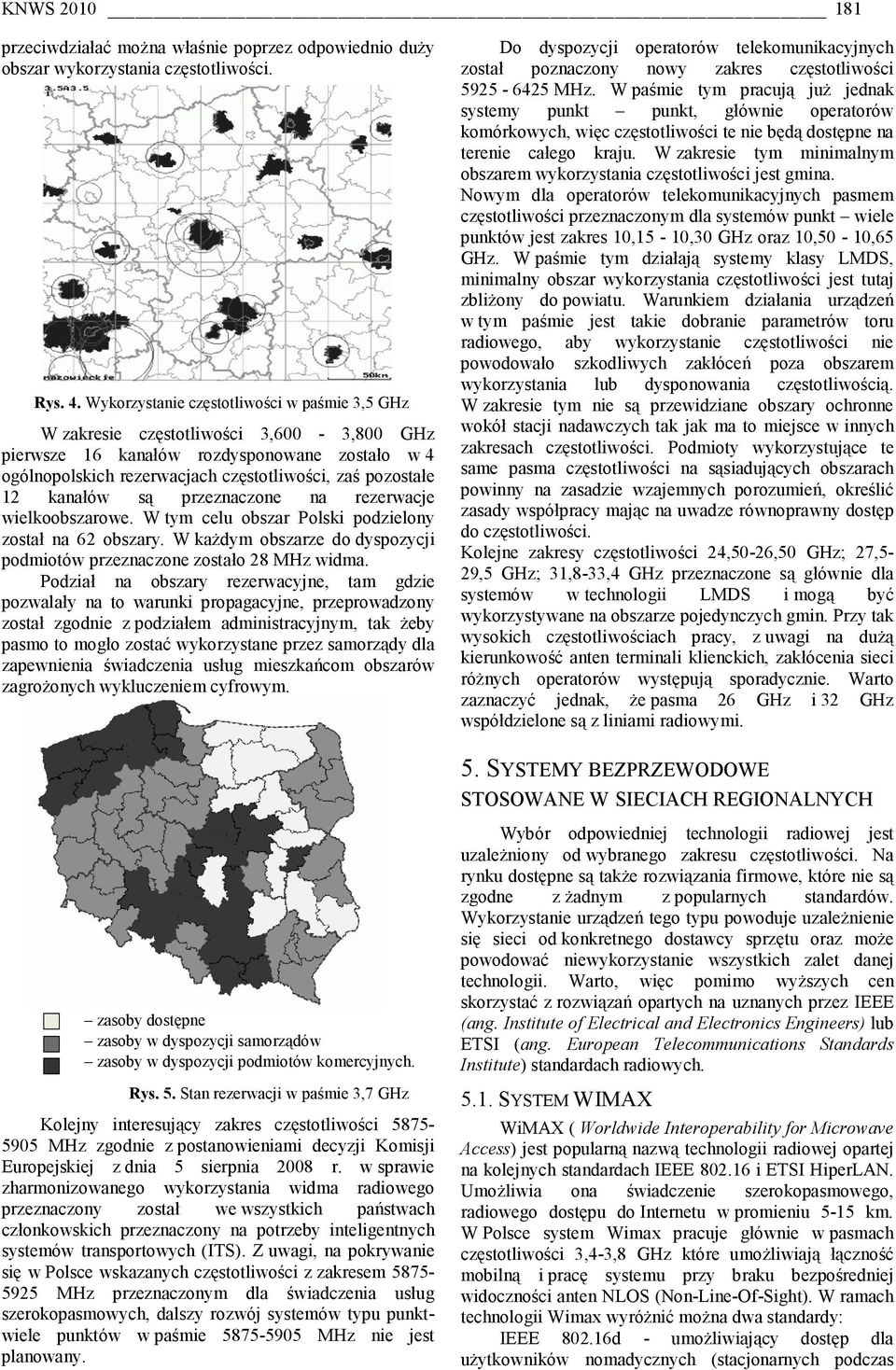 kanałów są przeznaczone na rezerwacje wielkoobszarowe. W tym celu obszar Polski podzielony został na 62 obszary. W każdym obszarze do dyspozycji podmiotów przeznaczone zostało 28 MHz widma.