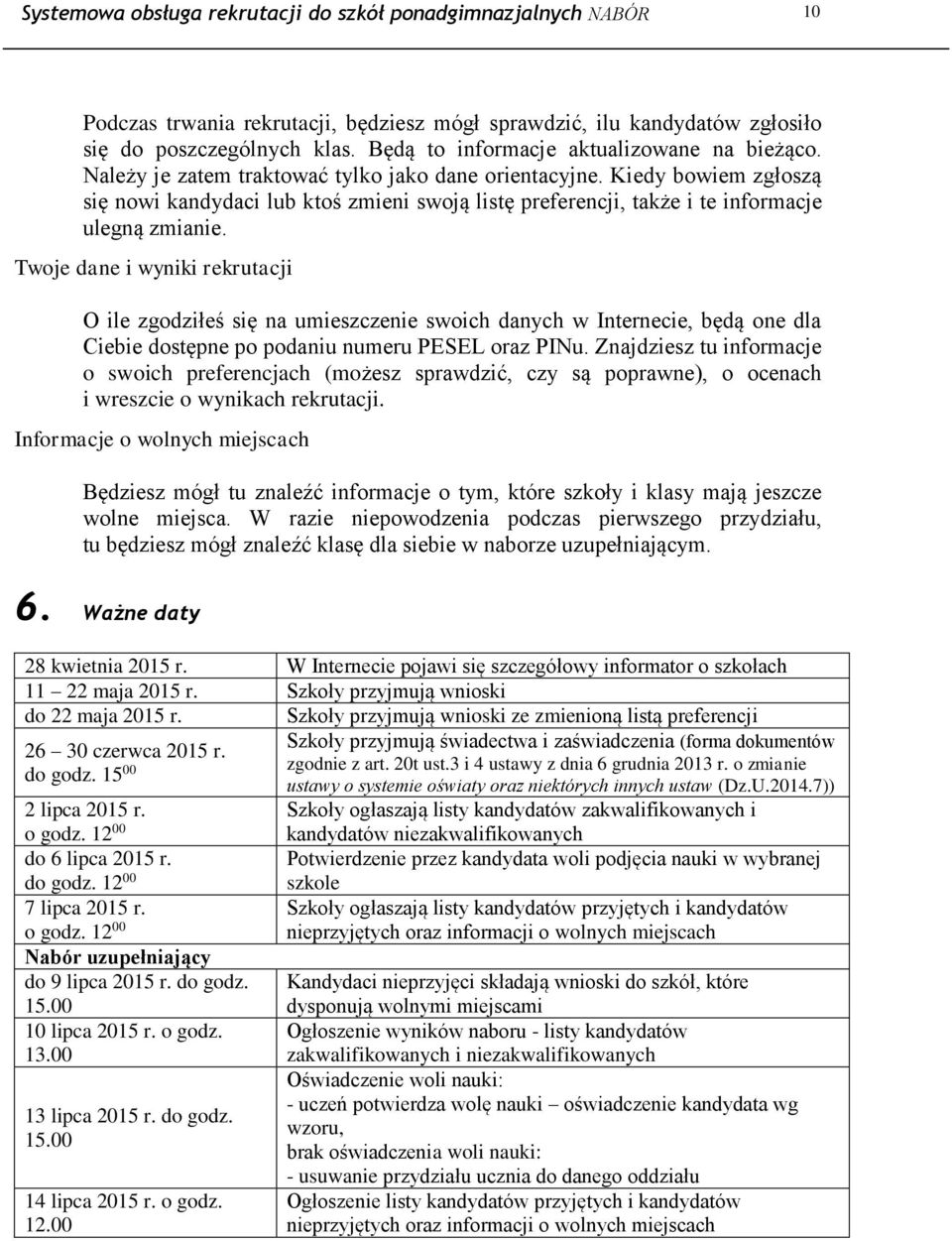 Kiedy bowiem zgłoszą się nowi kandydaci lub ktoś zmieni swoją listę preferencji, także i te informacje ulegną zmianie.