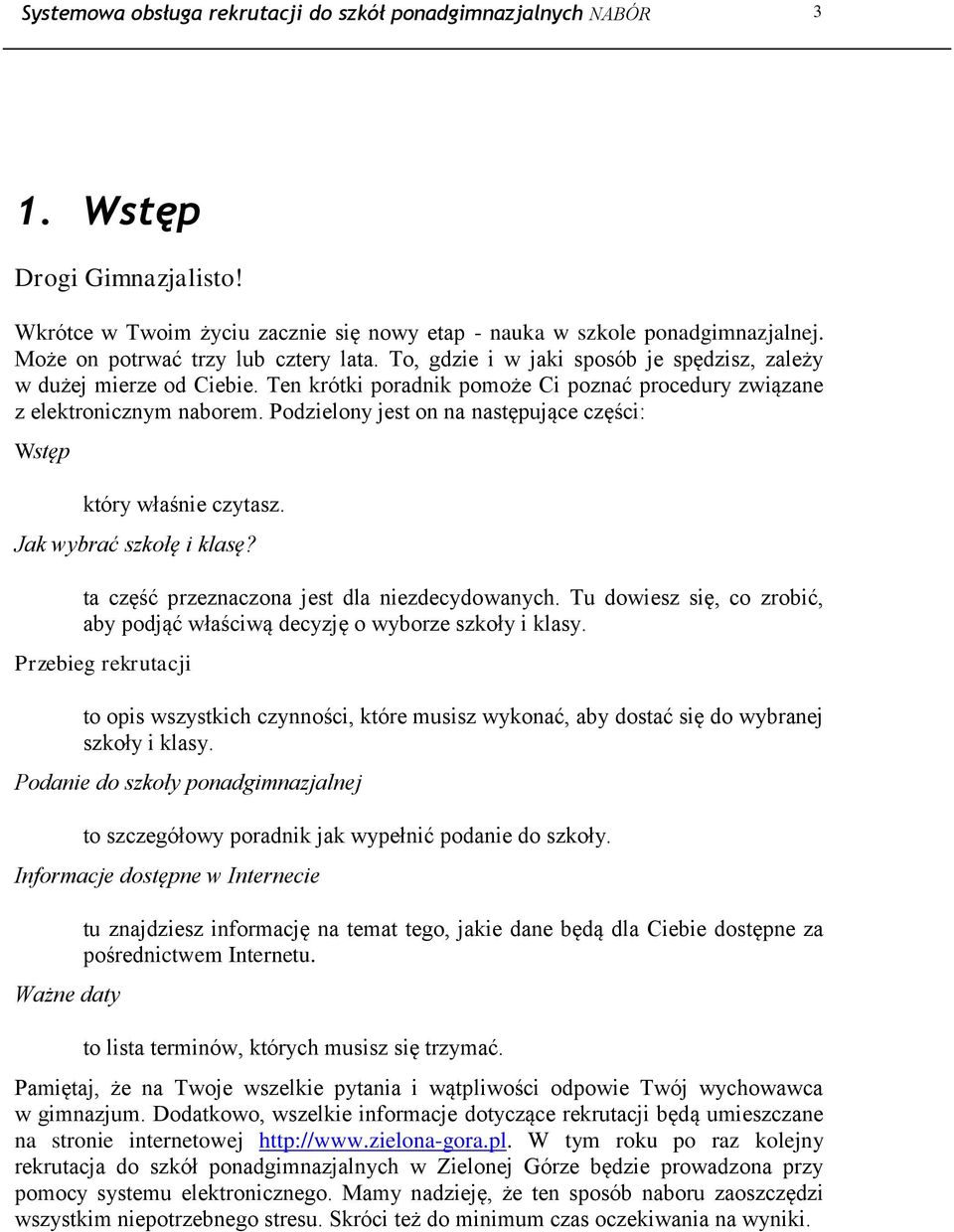 Podzielony jest on na następujące części: Wstęp który właśnie czytasz. Jak wybrać szkołę i klasę? ta część przeznaczona jest dla niezdecydowanych.