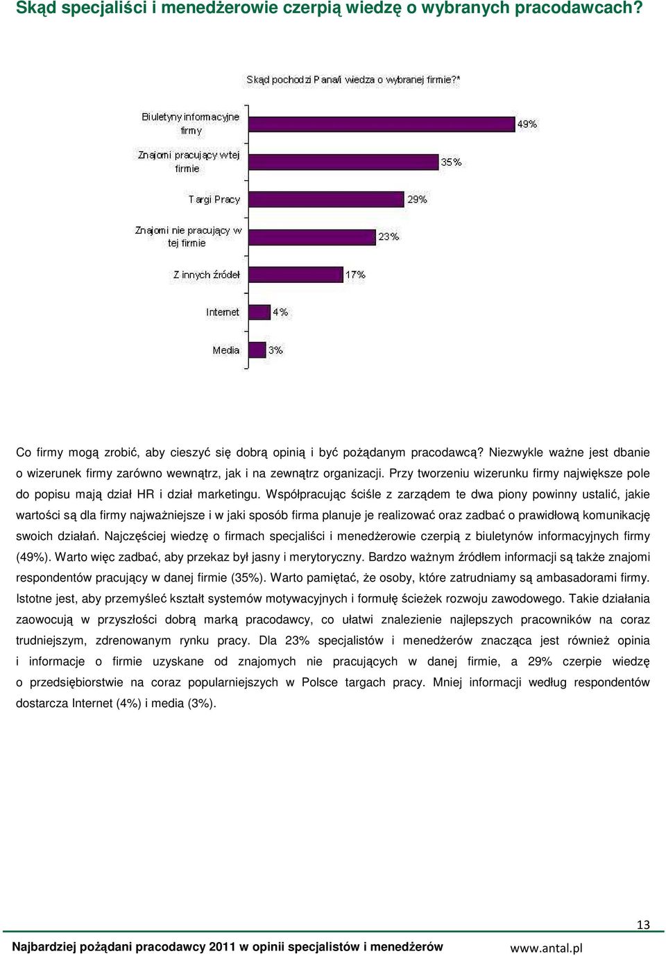 Współpracując ściśle z zarządem te dwa piony powinny ustalić, jakie wartości są dla firmy najwaŝniejsze i w jaki sposób firma planuje je realizować oraz zadbać o prawidłową komunikację swoich działań.