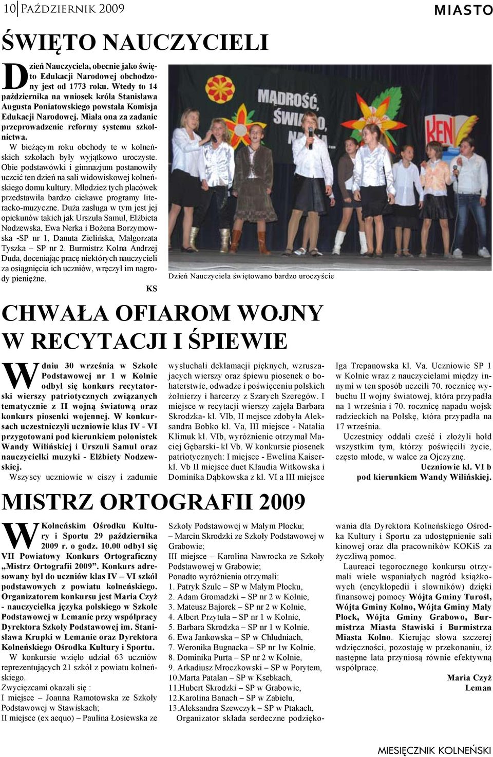 W bieżącym roku obchody te w kolneńskich szkołach były wyjątkowo uroczyste. Obie podstawówki i gimnazjum postanowiły uczcić ten dzień na sali widowiskowej kolneńskiego domu kultury.