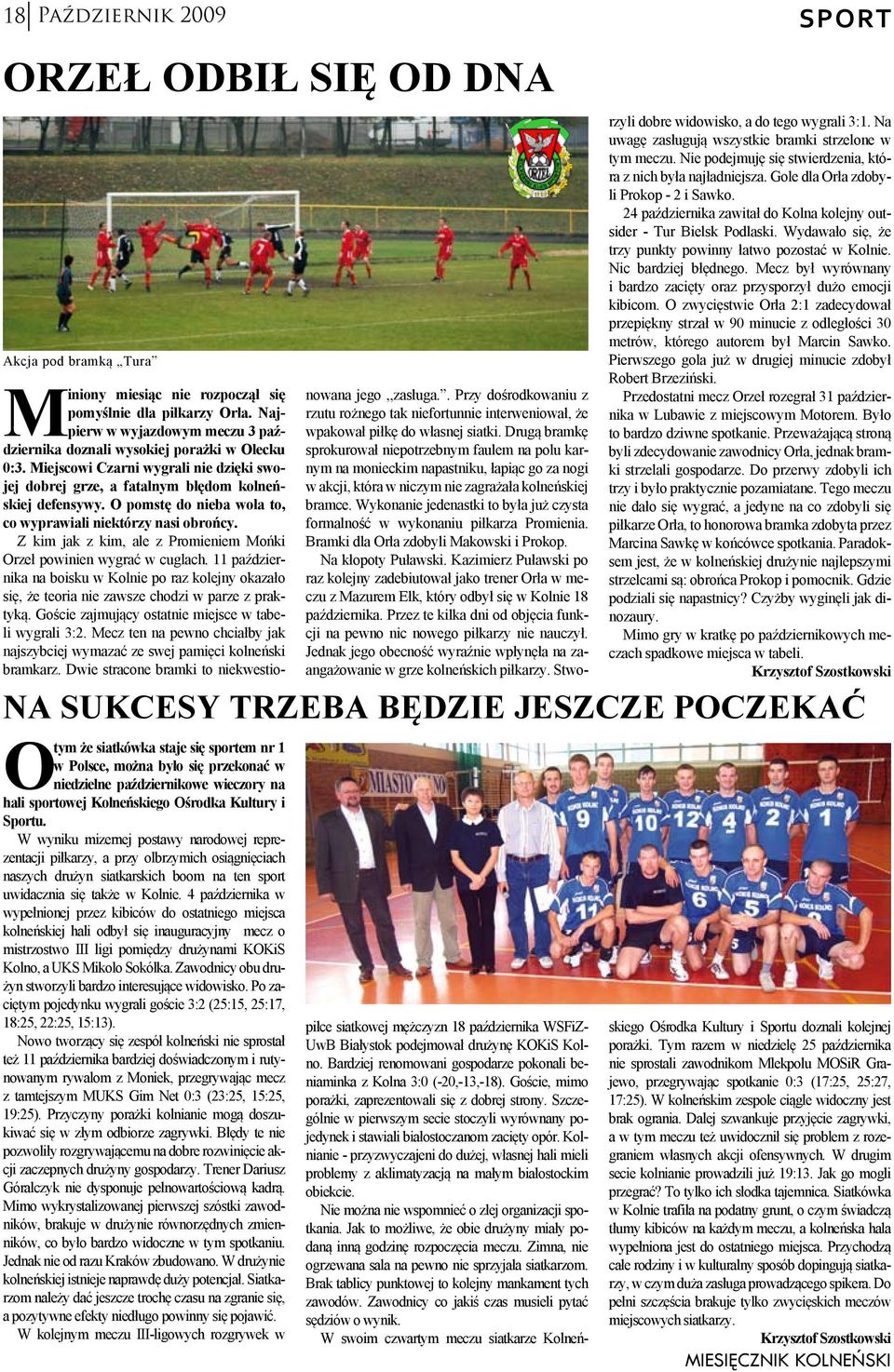 W wyniku mizernej postawy narodowej reprezentacji piłkarzy, a przy olbrzymich osiągnięciach naszych drużyn siatkarskich boom na ten sport uwidacznia się także w Kolnie.