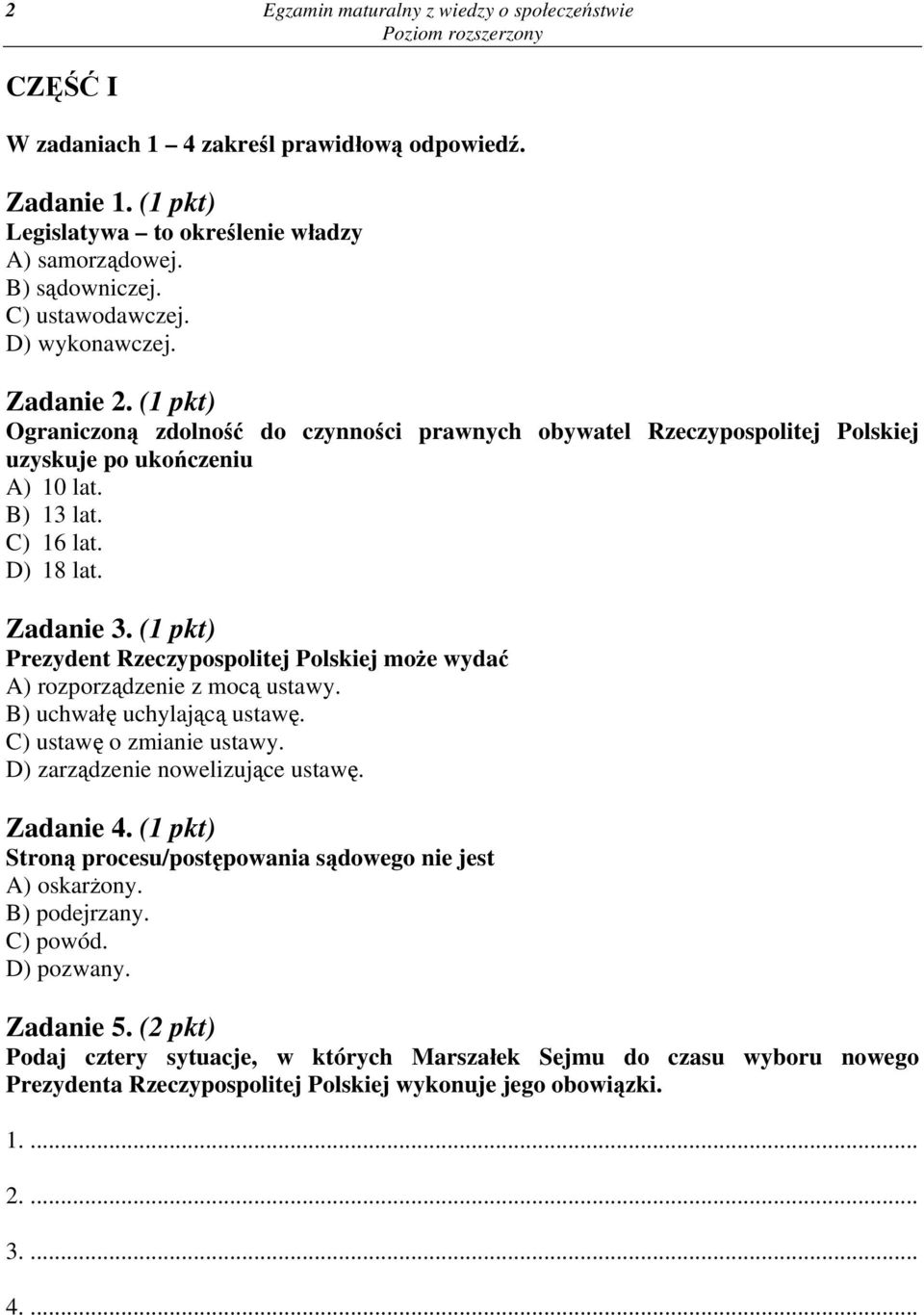 Zadanie 3. (1 pkt) Prezydent Rzeczypospolitej Polskiej może wydać A) rozporządzenie z mocą ustawy. B) uchwałę uchylającą ustawę. C) ustawę o zmianie ustawy. D) zarządzenie nowelizujące ustawę.