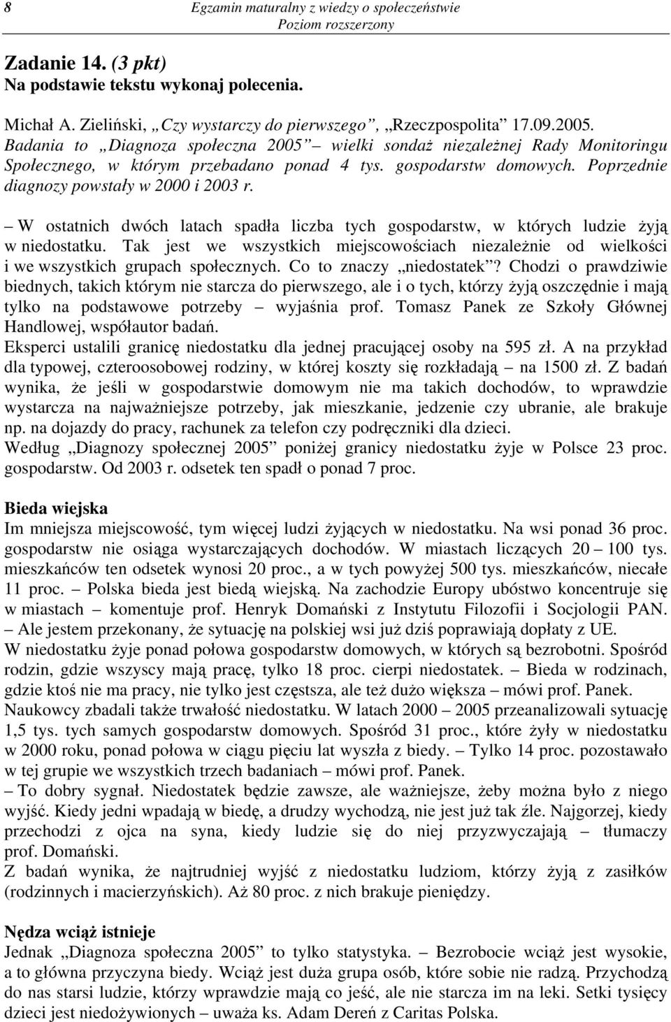 W ostatnich dwóch latach spadła liczba tych gospodarstw, w których ludzie żyją w niedostatku. Tak jest we wszystkich miejscowościach niezależnie od wielkości i we wszystkich grupach społecznych.