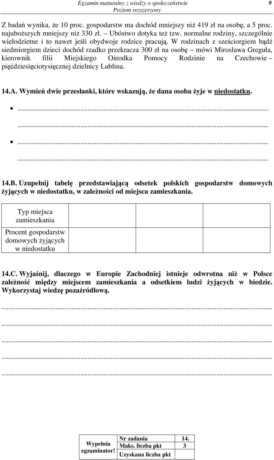 W rodzinach z sześciorgiem bądź siedmiorgiem dzieci dochód rzadko przekracza 300 zł na osobę mówi Mirosława Greguła, kierownik filii Miejskiego Ośrodka Pomocy Rodzinie na Czechowie