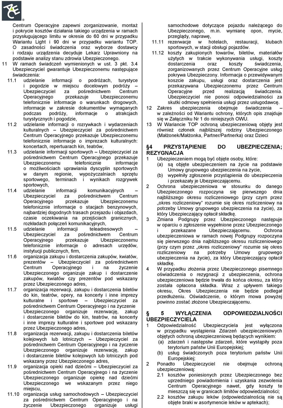 11 W ramach świadczeń wymienionych w ust. 3 pkt. 3.4 Ubezpieczyciel gwarantuje Ubezpieczonemu następujące świadczenia: 11.