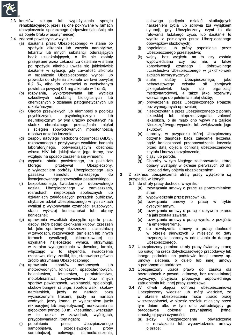 przepisane przez Lekarza; za działanie w stanie po spożyciu alkoholu uważa się jakiekolwiek działanie w sytuacji, gdy zawartość alkoholu w organizmie Ubezpieczonego wynosi lub prowadzi do stężenia