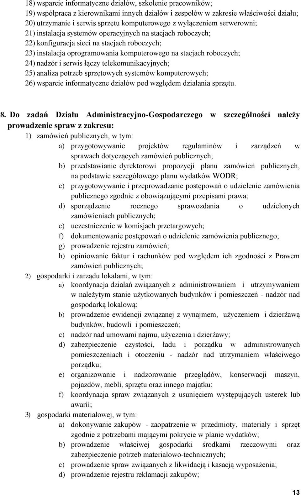 24) nadzór i serwis łączy telekomunikacyjnych; 25) analiza potrzeb sprzętowych systemów komputerowych; 26) wsparcie informatyczne działów pod względem działania sprzętu. 8.