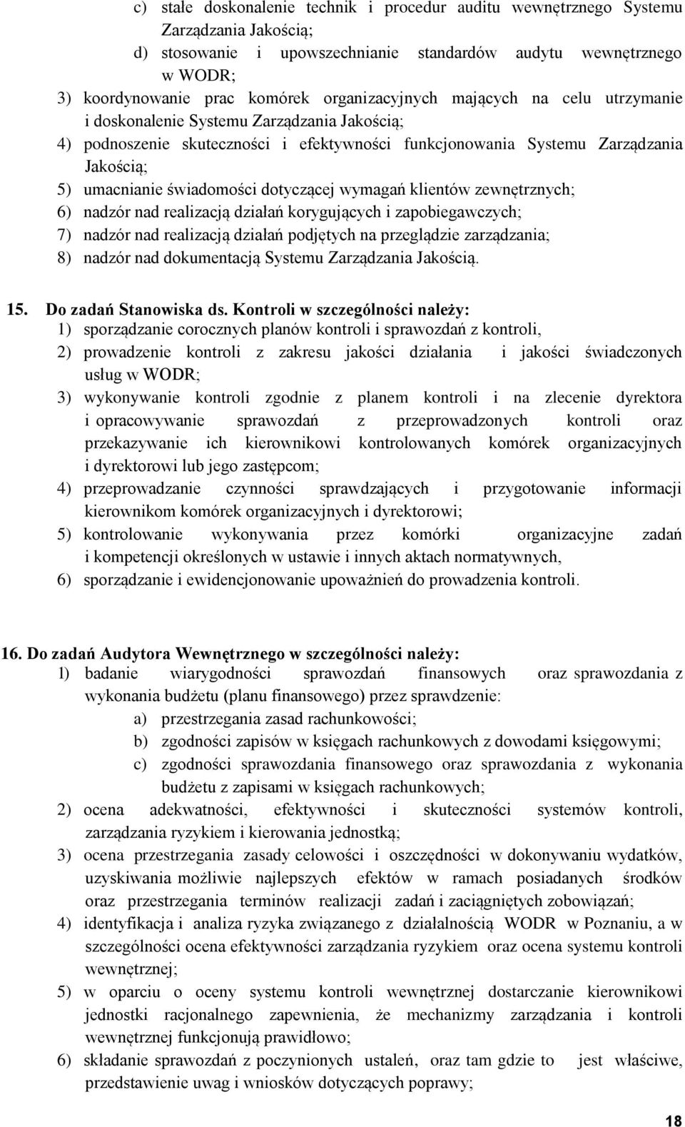 świadomości dotyczącej wymagań klientów zewnętrznych; 6) nadzór nad realizacją działań korygujących i zapobiegawczych; 7) nadzór nad realizacją działań podjętych na przeglądzie zarządzania; 8) nadzór