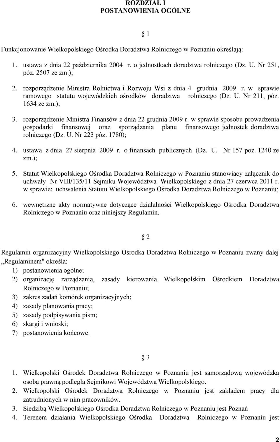 1634 ze zm.); 3. rozporządzenie Ministra Finansów z dnia 22 grudnia 2009 r. w sprawie sposobu prowadzenia gospodarki finansowej oraz sporządzania planu finansowego jednostek doradztwa rolniczego (Dz.