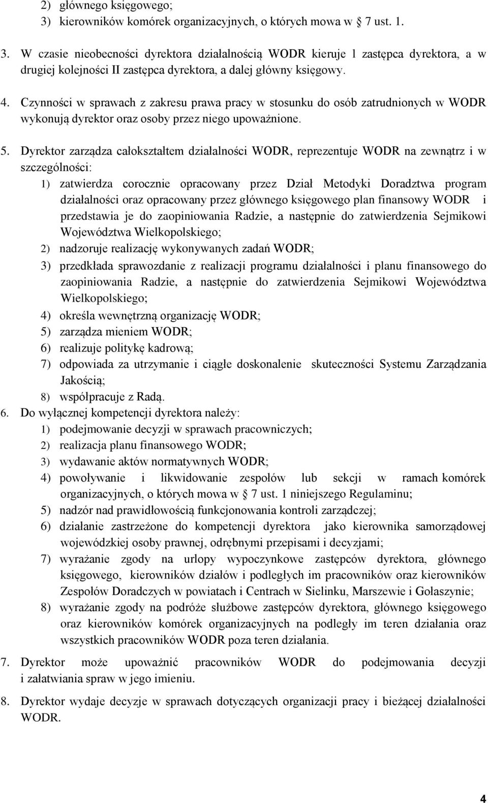 Dyrektor zarządza całokształtem działalności WODR, reprezentuje WODR na zewnątrz i w szczególności: 1) zatwierdza corocznie opracowany przez Dział Metodyki Doradztwa program działalności oraz