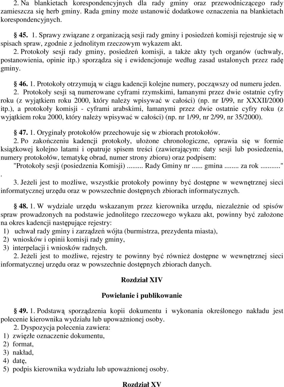 Protokoły sesji rady gminy, posiedzeń komisji, a takŝe akty tych organów (uchwały, postanowienia, opinie itp.) sporządza się i ewidencjonuje według zasad ustalonych przez radę gminy. 46. 1.