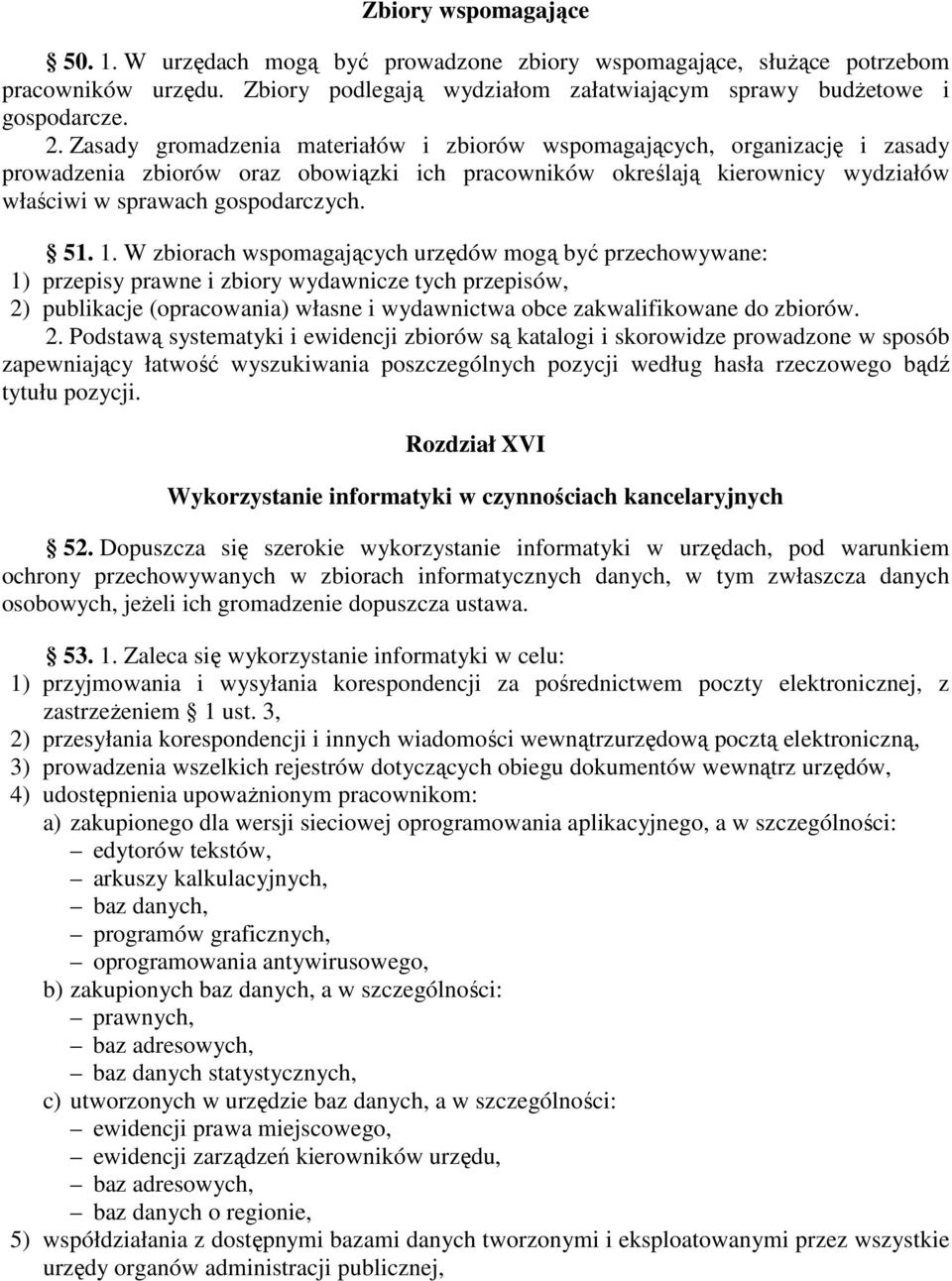 W zbiorach wspomagających urzędów mogą być przechowywane: 1) przepisy prawne i zbiory wydawnicze tych przepisów, 2)