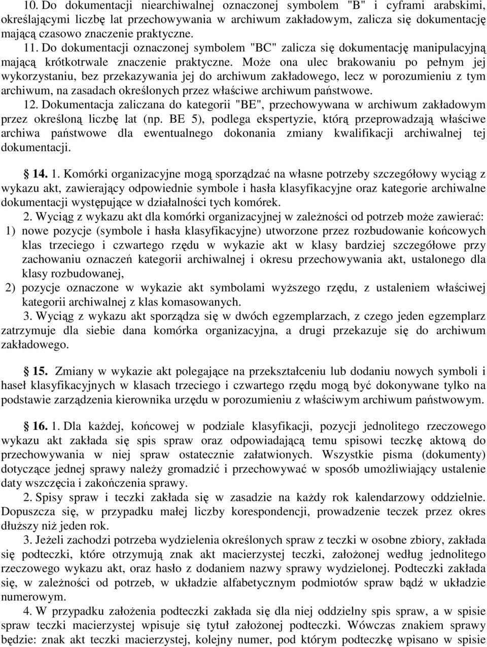 MoŜe ona ulec brakowaniu po pełnym jej wykorzystaniu, bez przekazywania jej do archiwum zakładowego, lecz w porozumieniu z tym archiwum, na zasadach określonych przez właściwe archiwum państwowe. 12.