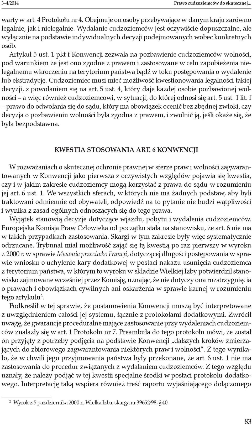 1 pkt f Konwencji zezwala na pozbawienie cudzoziemców wolności, pod warunkiem że jest ono zgodne z prawem i zastosowane w celu zapobieżenia nielegalnemu wkroczeniu na terytorium państwa bądź w toku