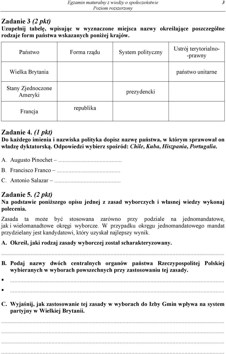 (1 pkt) Do każdego imienia i nazwiska polityka dopisz nazwę państwa, w którym sprawował on władzę dyktatorską. Odpowiedzi wybierz spośród: Chile, Kuba, Hiszpania, Portugalia. A. Augusto Pinochet... B.